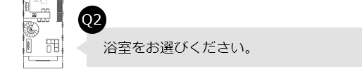 Q2.浴室をお選びください。